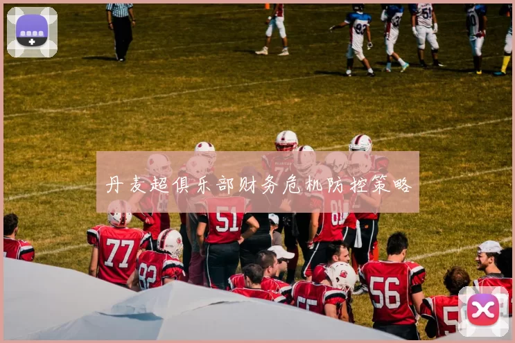 丹麦超俱乐部财务危机防控策略