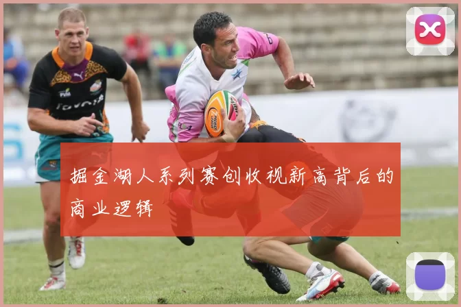 掘金湖人系列赛创收视新高背后的商业逻辑