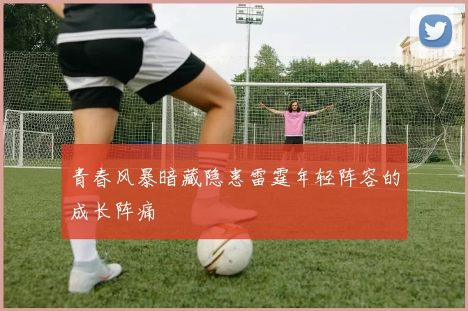 青春风暴暗藏隐患雷霆年轻阵容的成长阵痛