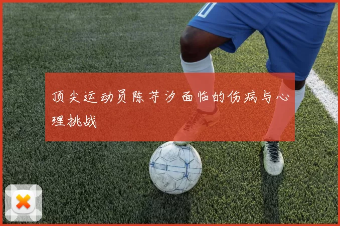 顶尖运动员陈芋汐面临的伤病与心理挑战
